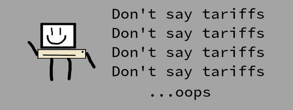 A poorly-drawn cartoon computer with a happy face on the monitor stands next to text: "Don't say tariffs [x4]...oops"